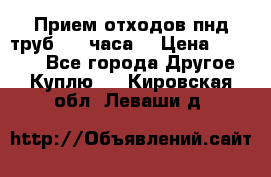 Прием отходов пнд труб. 24 часа! › Цена ­ 50 000 - Все города Другое » Куплю   . Кировская обл.,Леваши д.